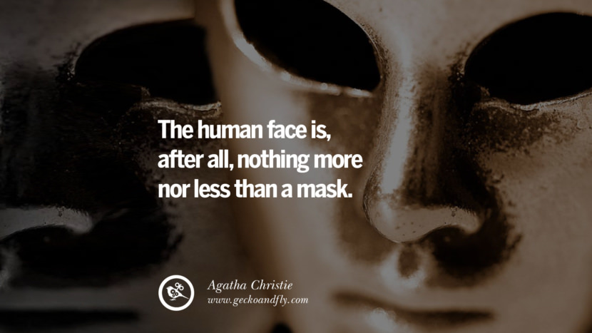The human face is, after all, nothing more nor less than a mask. - Agatha Christie