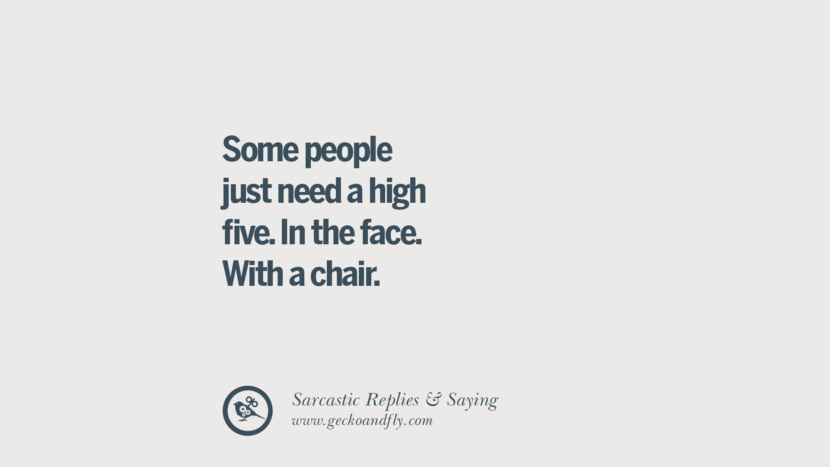Some people just need a high five. In the face. With a chair.