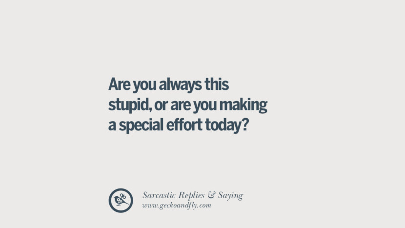 Are you always this stupid, or are you making a special effort today?